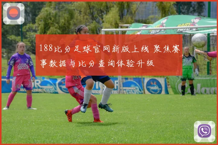 188比分足球官网新版上线 聚焦赛事数据与比分查询体验升级