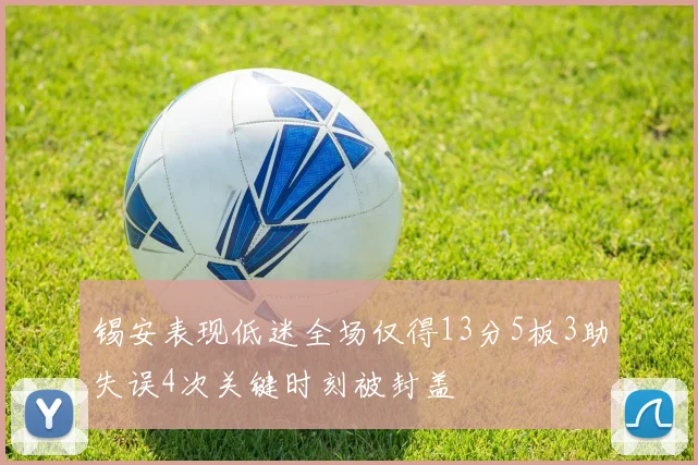 锡安表现低迷全场仅得13分5板3助失误4次关键时刻被封盖